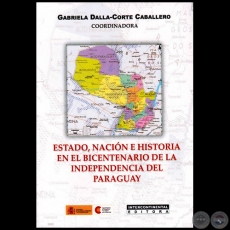 ESTADO, NACIÓN E HISTORIA EN EL BICENTENARIO DE LA INDEPENDENCIA DEL PARAGUAY - Autora: GABRIELA DALLA-CORTE CABALLERO - Año 2012